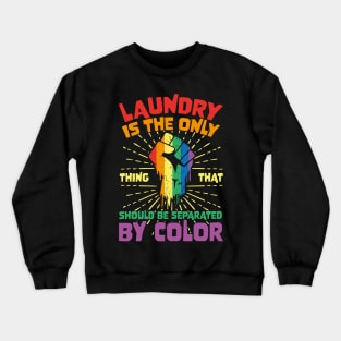 Laundry Is The Only Thing That Should Be Separated By Color Crewneck Sweatshirt